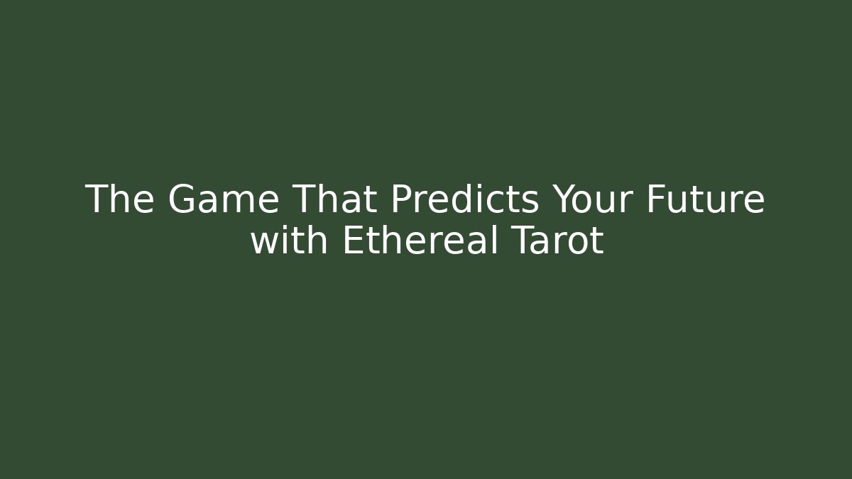 The Game That Predicts Your Future with Ethereal Tarot