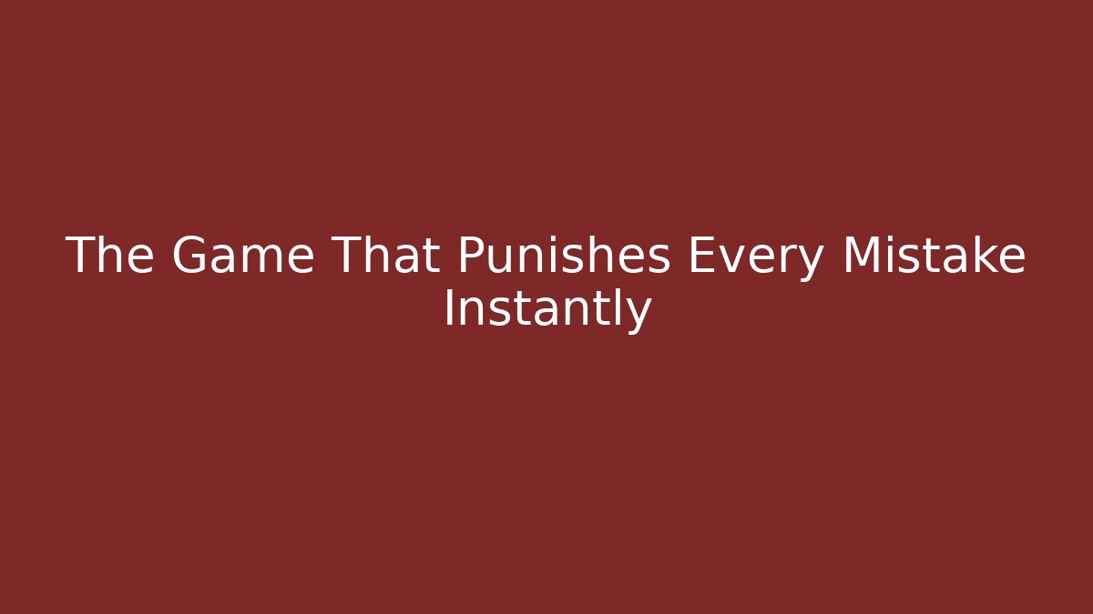 The Game That Punishes Every Mistake Instantly