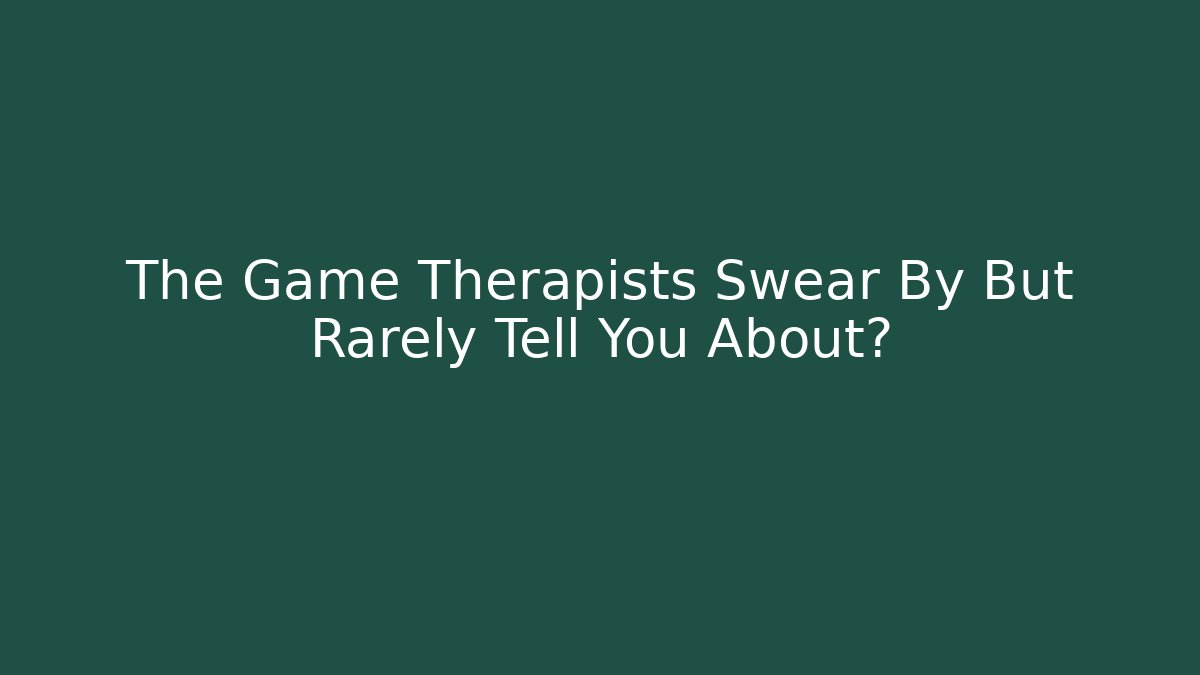 The Game Therapists Swear By But Rarely Tell You About?