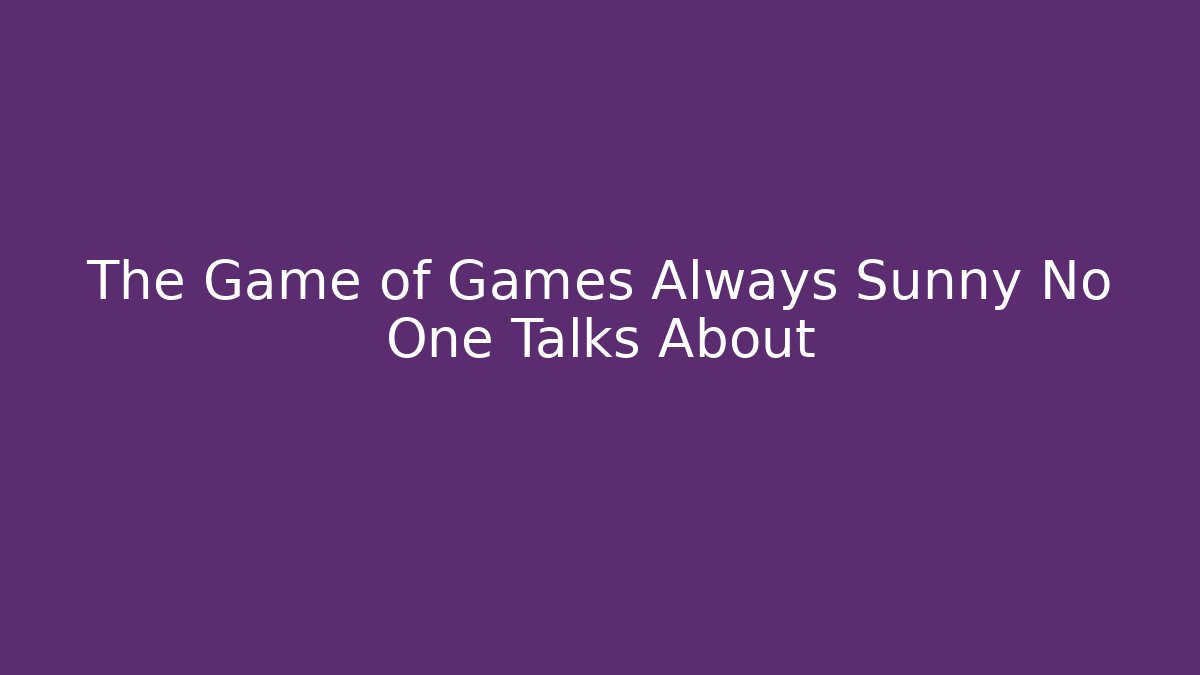 The Game of Games Always Sunny No One Talks About