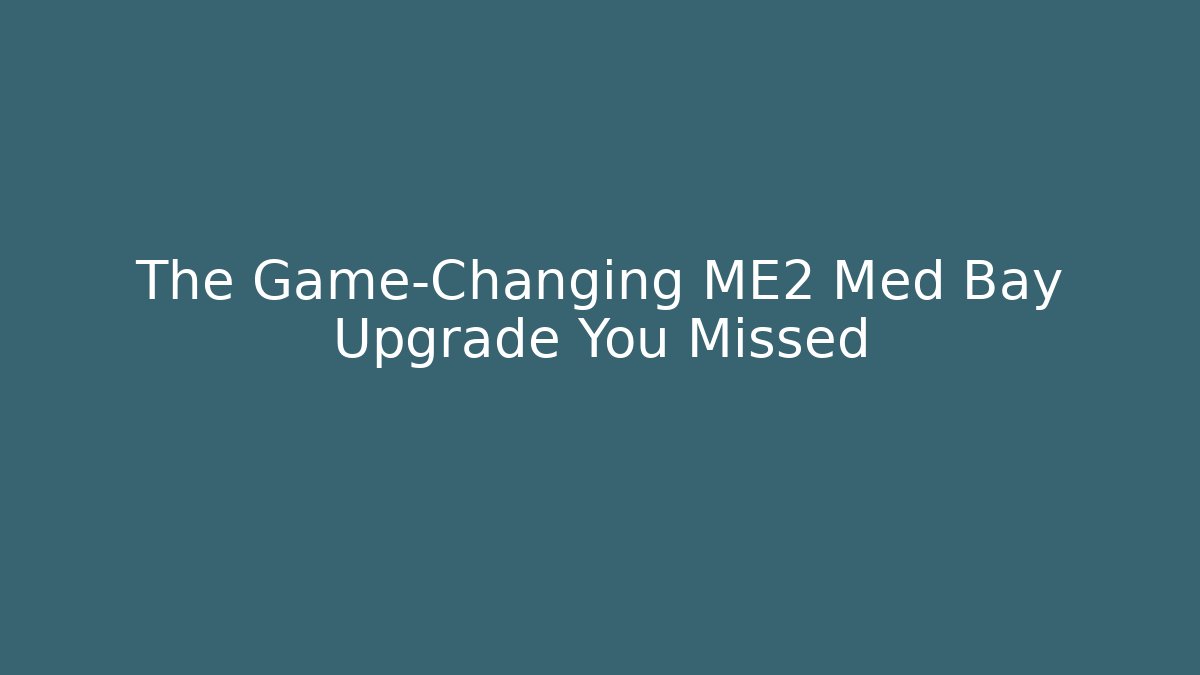 The Game-Changing ME2 Med Bay Upgrade You Missed