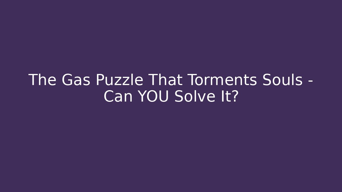 The Gas Puzzle That Torments Souls – Can YOU Solve It?