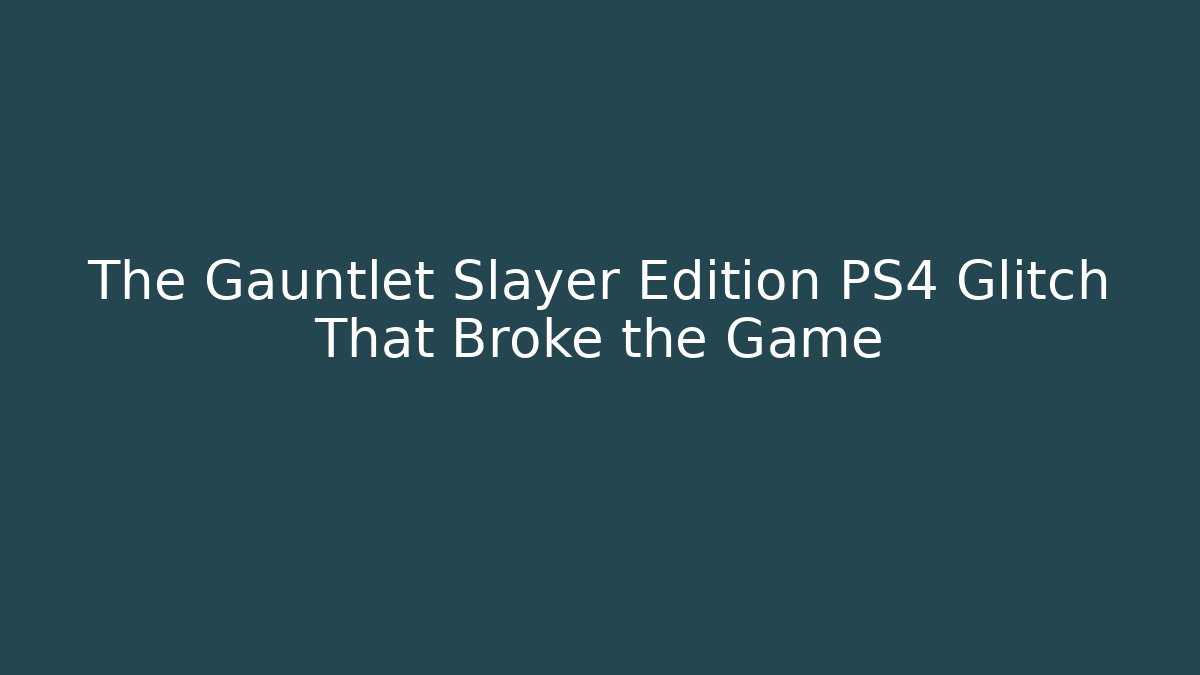 The Gauntlet Slayer Edition PS4 Glitch That Broke the Game