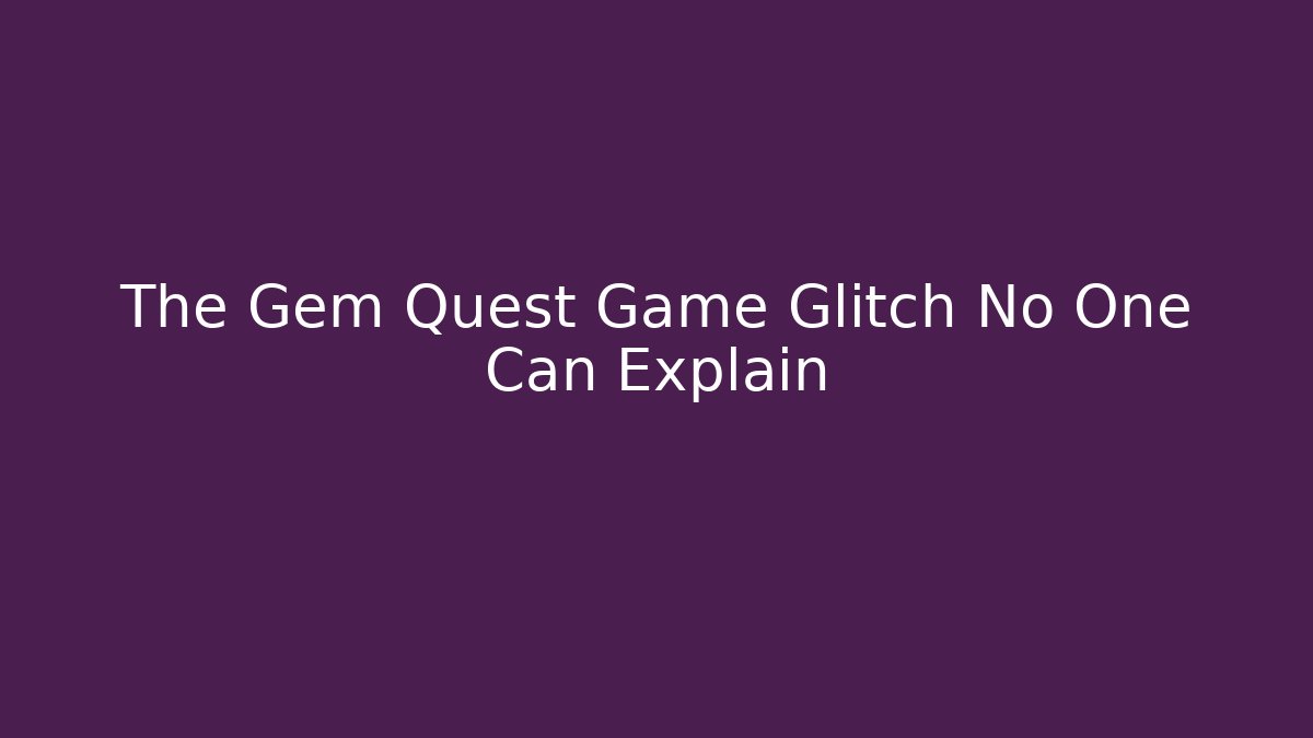 The Gem Quest Game Glitch No One Can Explain