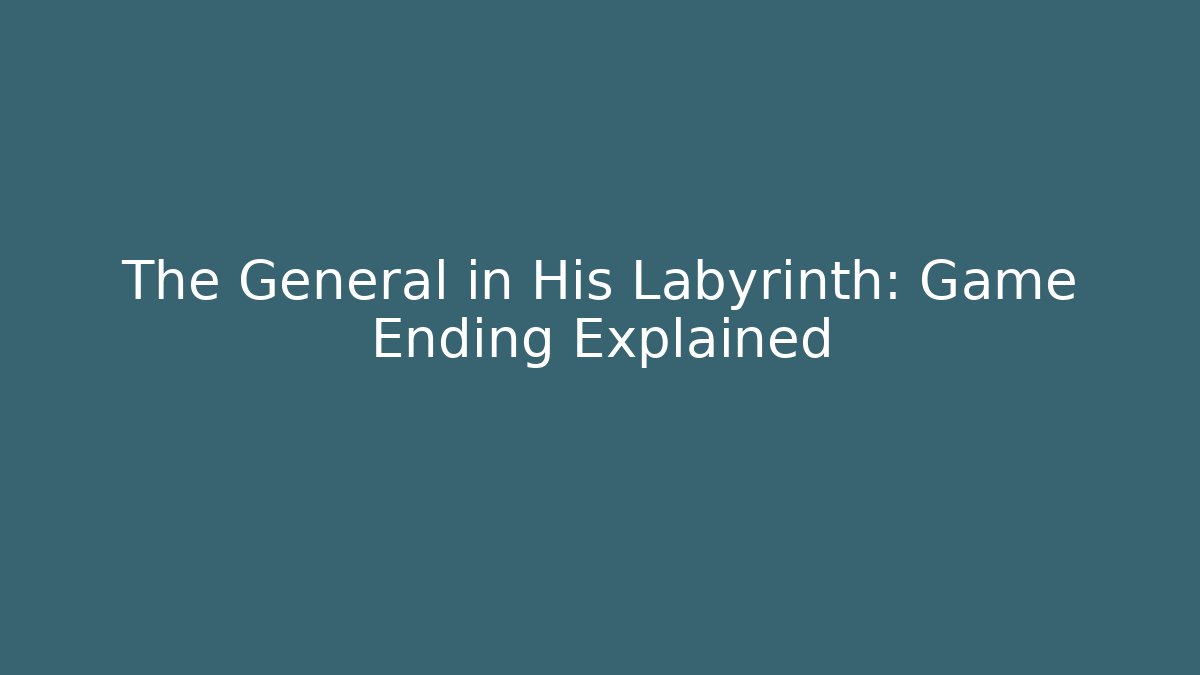 The General in His Labyrinth: Game Ending Explained - Celivion