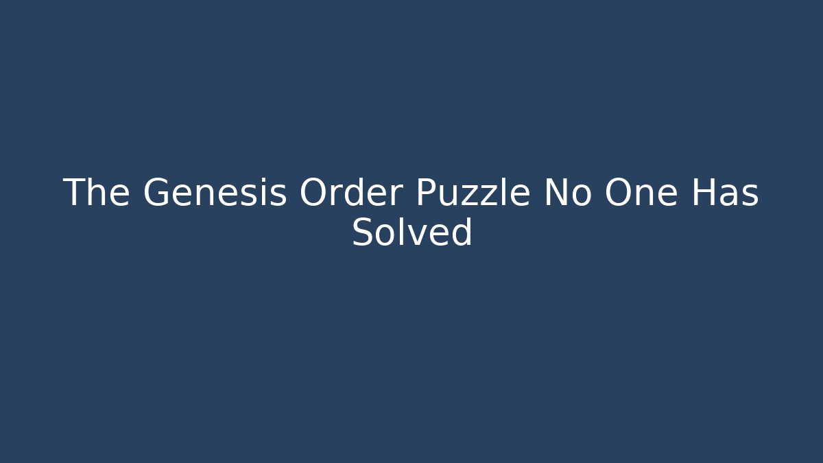 The Genesis Order Puzzle No One Has Solved - Celivion