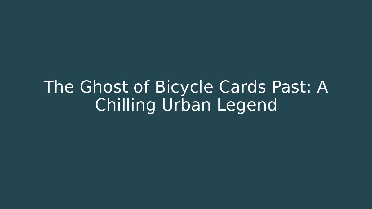 The Ghost of Bicycle Cards Past: A Chilling Urban Legend