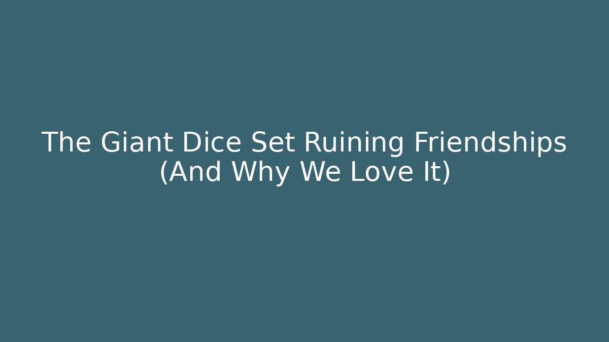 The Giant Dice Set Ruining Friendships (And Why We Love It)
