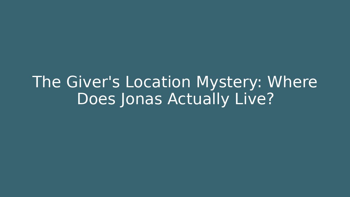 The Giver's Location Mystery: Where Does Jonas Actually Live?