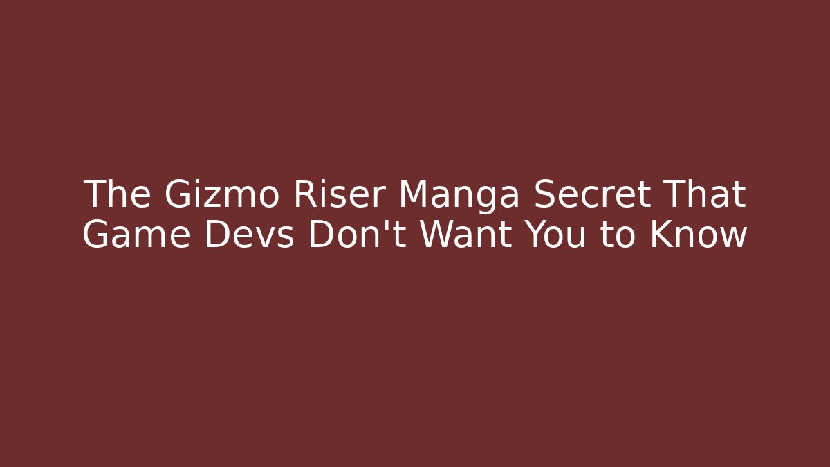 The Gizmo Riser Manga Secret That Game Devs Don’t Want You to Know