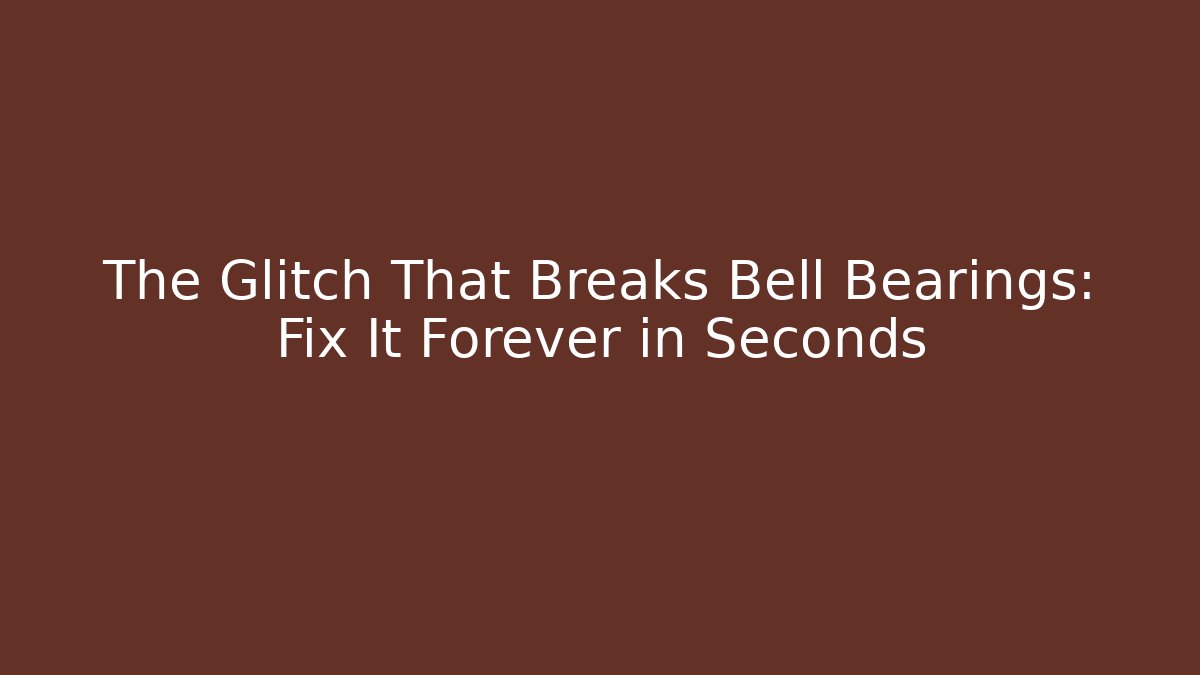 The Glitch That Breaks Bell Bearings: Fix It Forever in Seconds