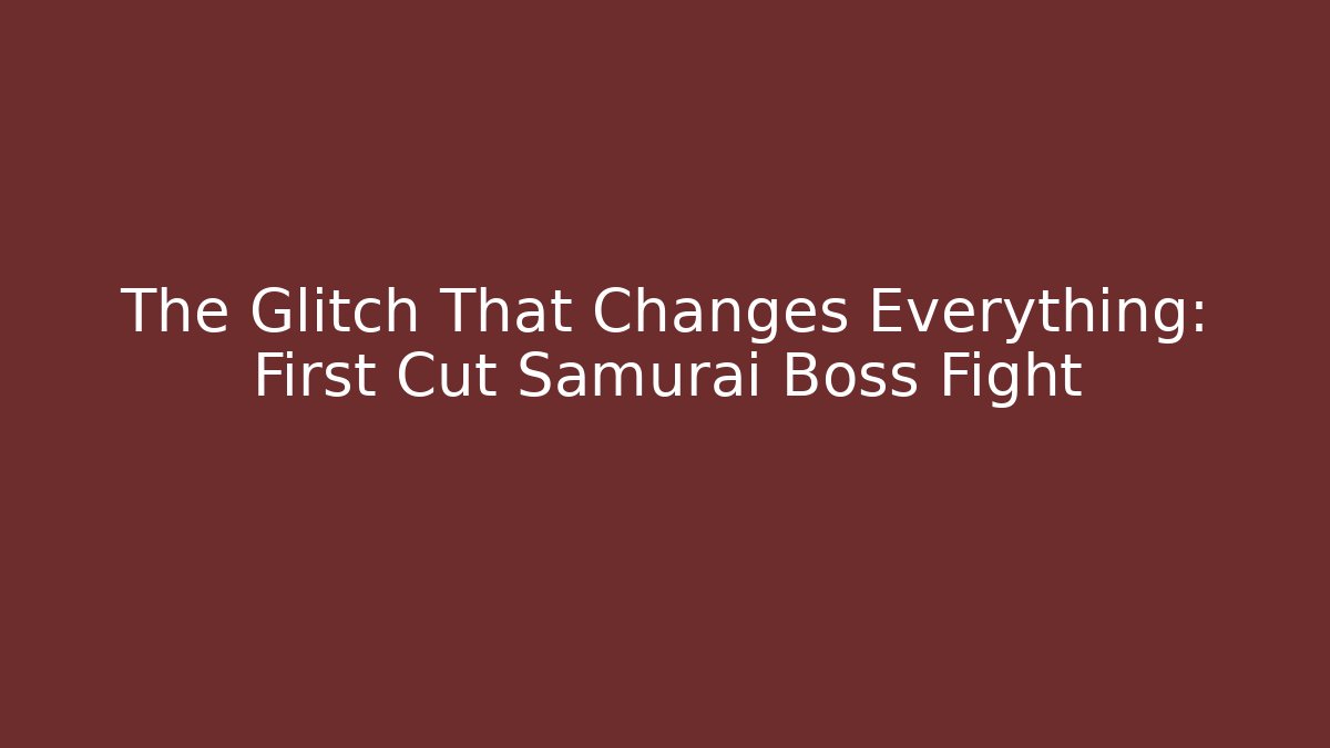 The Glitch That Changes Everything: First Cut Samurai Boss Fight
