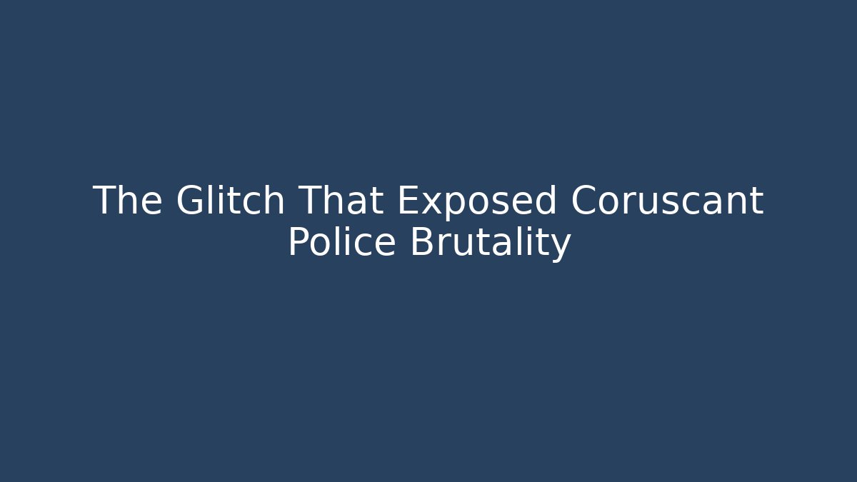 The Glitch That Exposed Coruscant Police Brutality