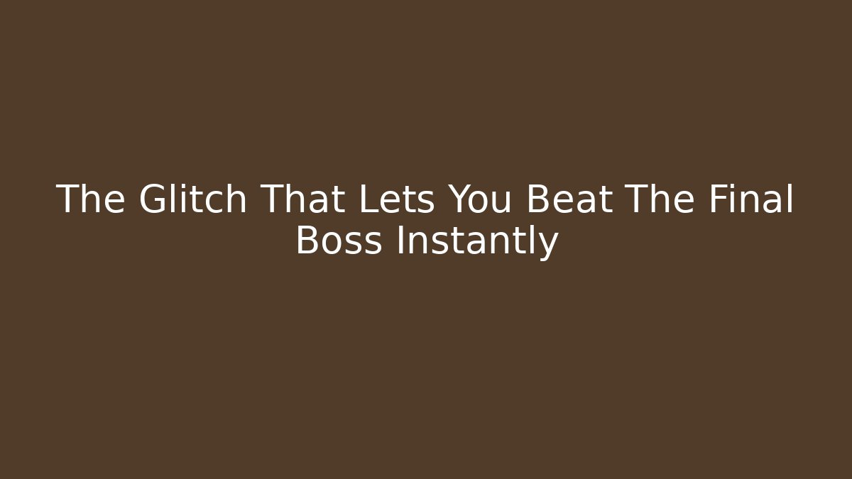 The Glitch That Lets You Beat The Final Boss Instantly