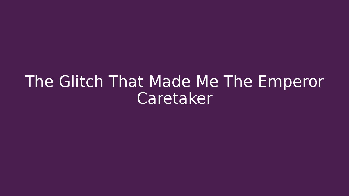 The Glitch That Made Me The Emperor Caretaker - Celivion