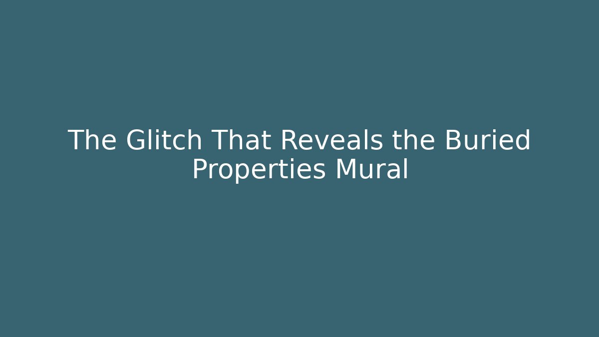 The Glitch That Reveals the Buried Properties Mural