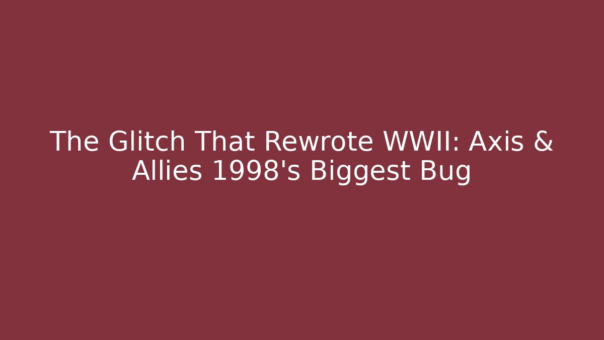 The Glitch That Rewrote WWII: Axis & Allies 1998's Biggest Bug