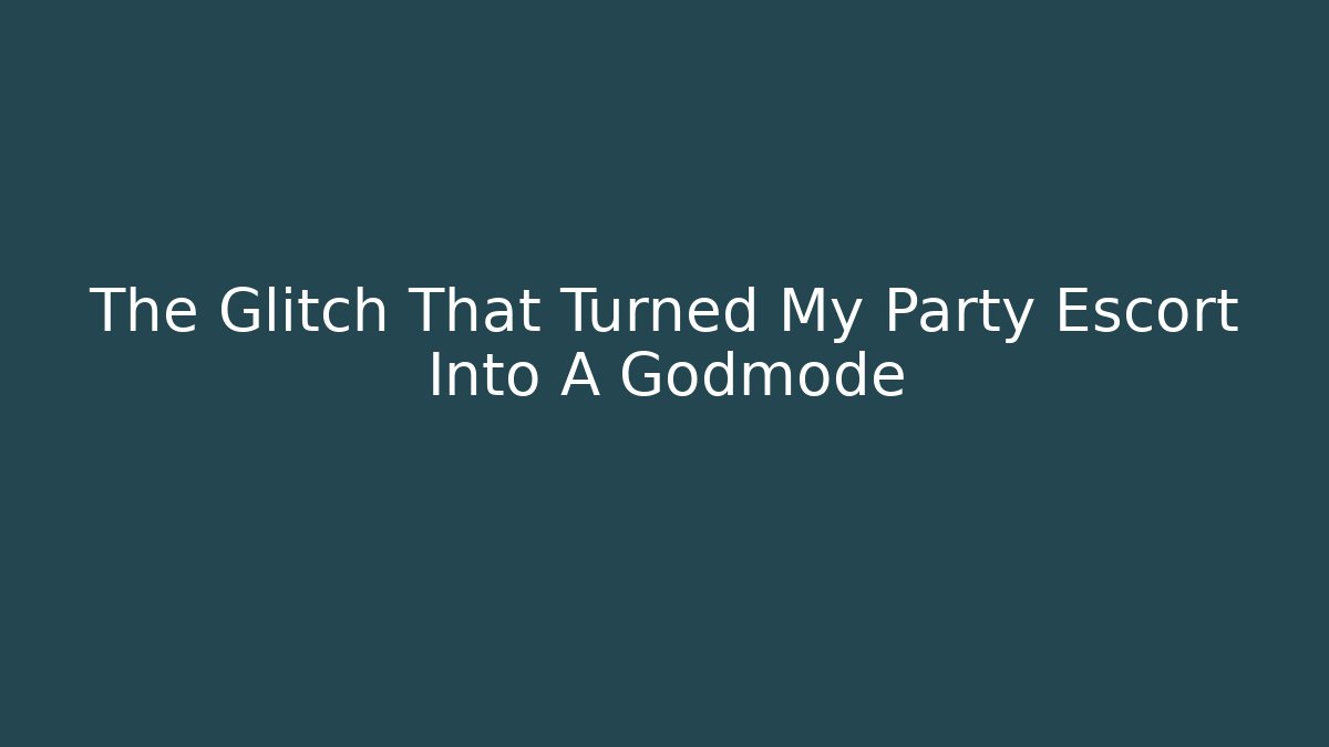 The Glitch That Turned My Party Escort Into A Godmode