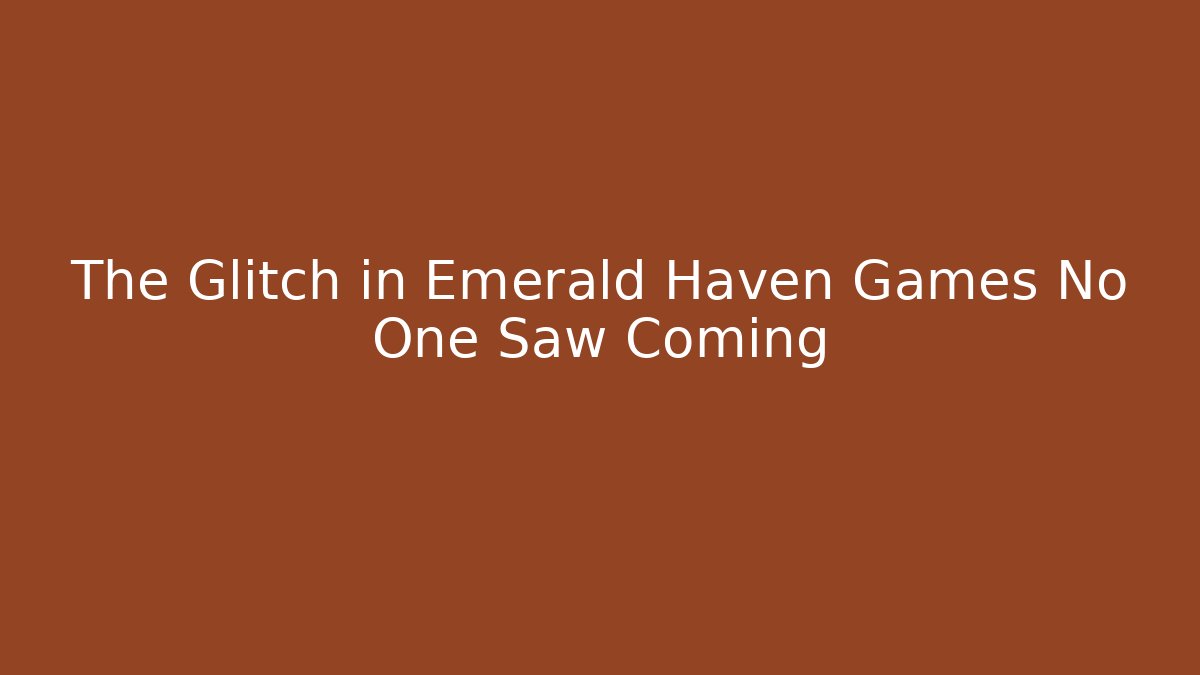 The Glitch in Emerald Haven Games No One Saw Coming