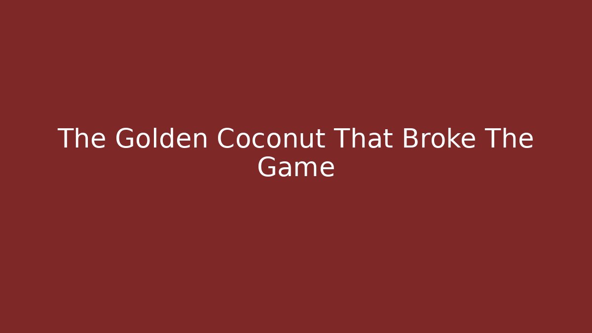 The Golden Coconut That Broke The Game