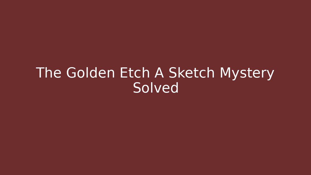 The Golden Etch A Sketch Mystery Solved