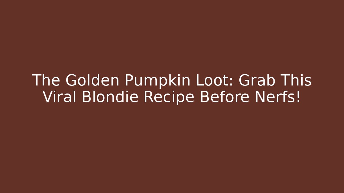 The Golden Pumpkin Loot: Grab This Viral Blondie Recipe Before Nerfs!
