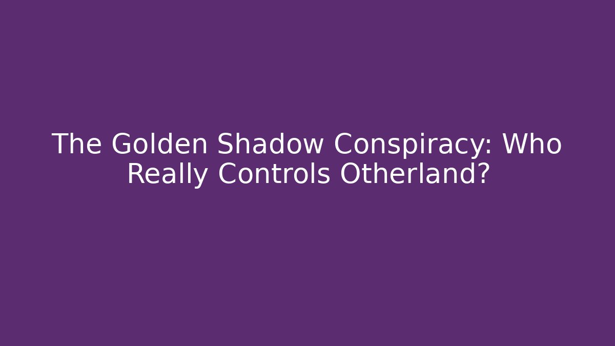 The Golden Shadow Conspiracy: Who Really Controls Otherland?