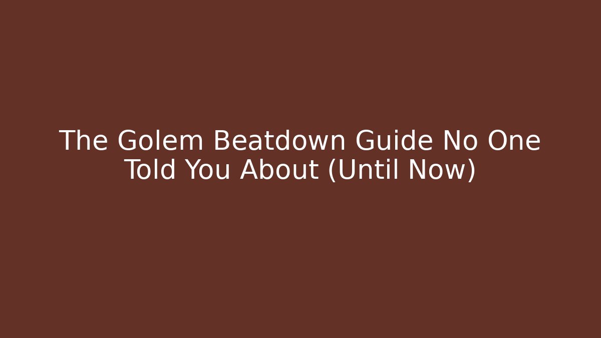 The Golem Beatdown Guide No One Told You About (Until Now) - Celivion