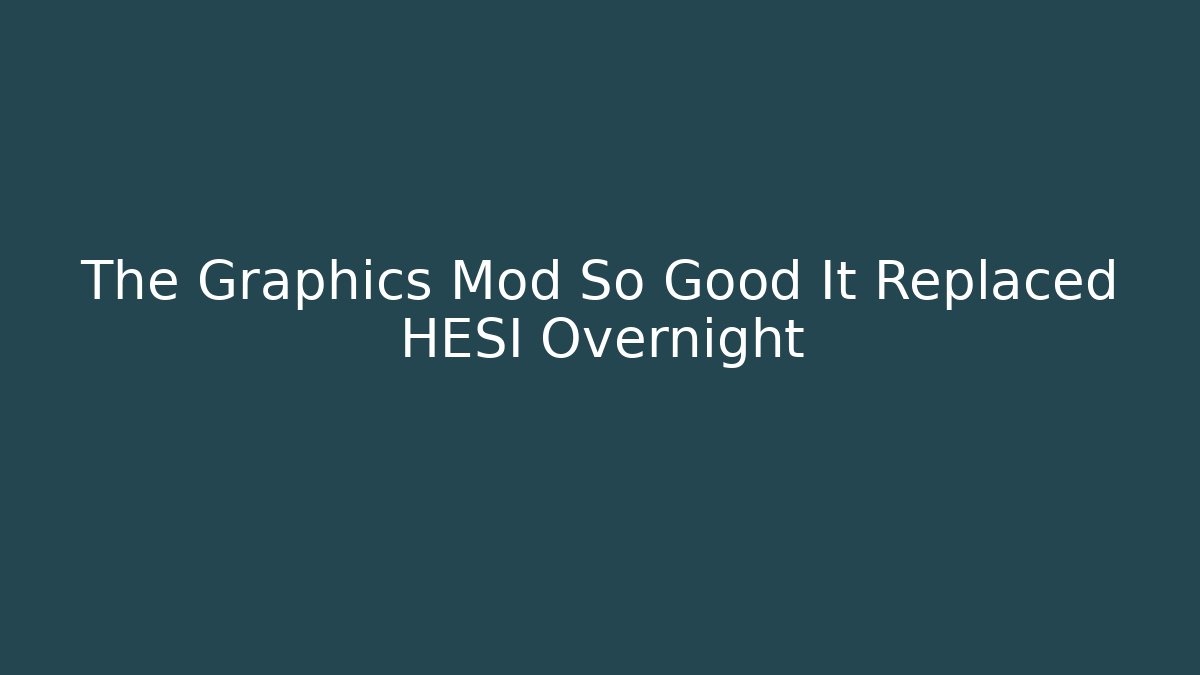The Graphics Mod So Good It Replaced HESI Overnight