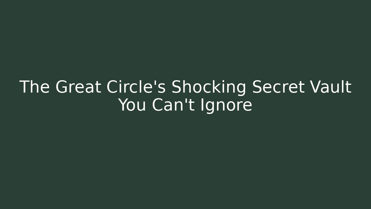 The Great Circle's Shocking Secret Vault You Can't Ignore
