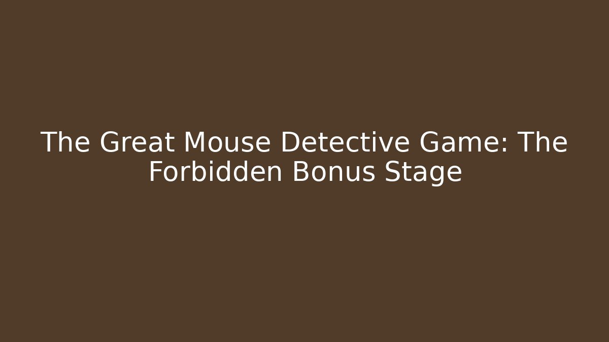 The Great Mouse Detective Game: The Forbidden Bonus Stage