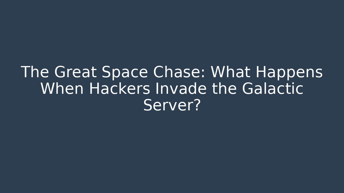 The Great Space Chase: What Happens When Hackers Invade the Galactic Server? - Celivion