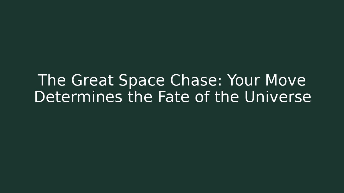 The Great Space Chase: Your Move Determines the Fate of the Universe