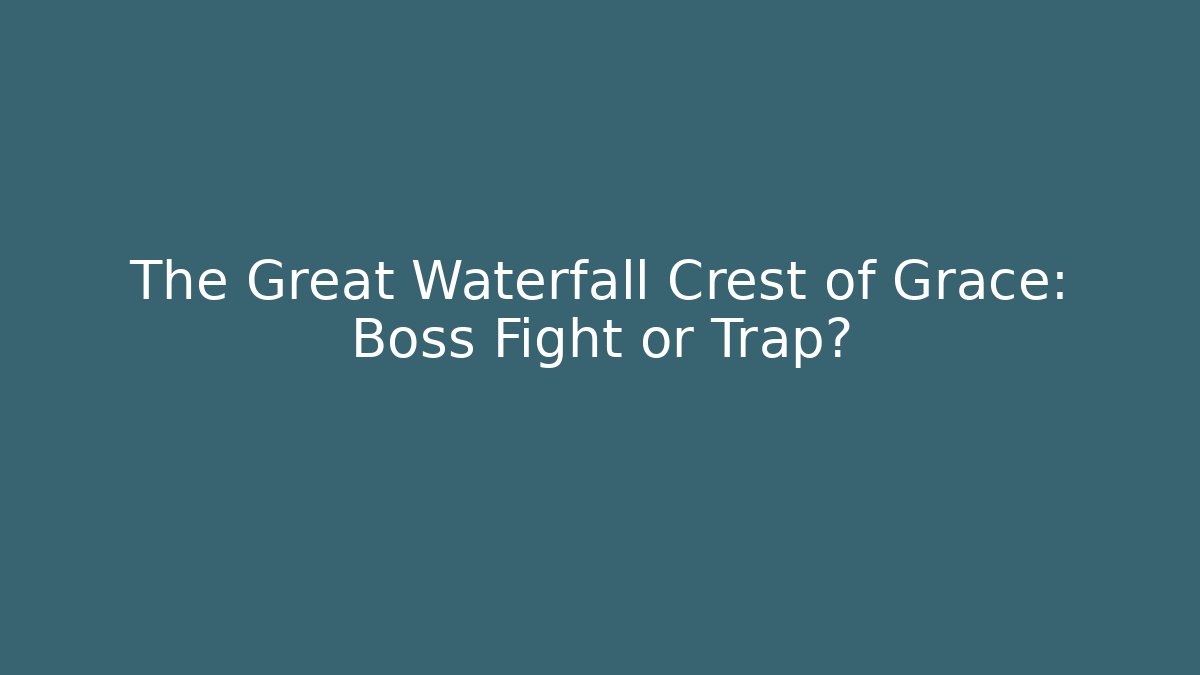 The Great Waterfall Crest of Grace: Boss Fight or Trap? - Celivion