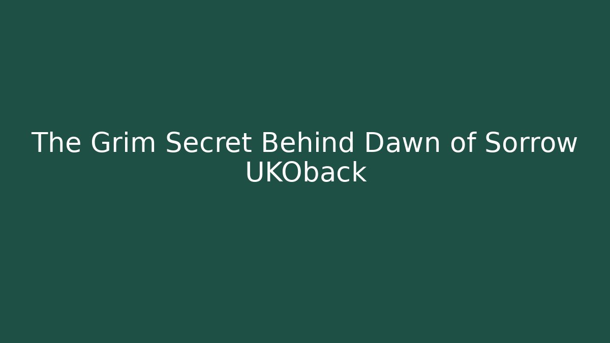 The Grim Secret Behind Dawn of Sorrow UKOback