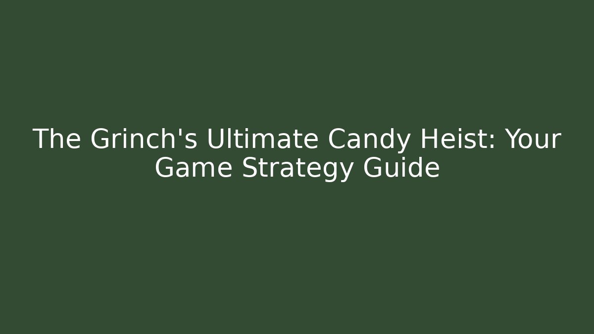 The Grinch’s Ultimate Candy Heist: Your Game Strategy Guide