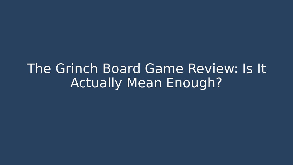 The Grinch Board Game Review: Is It Actually Mean Enough?