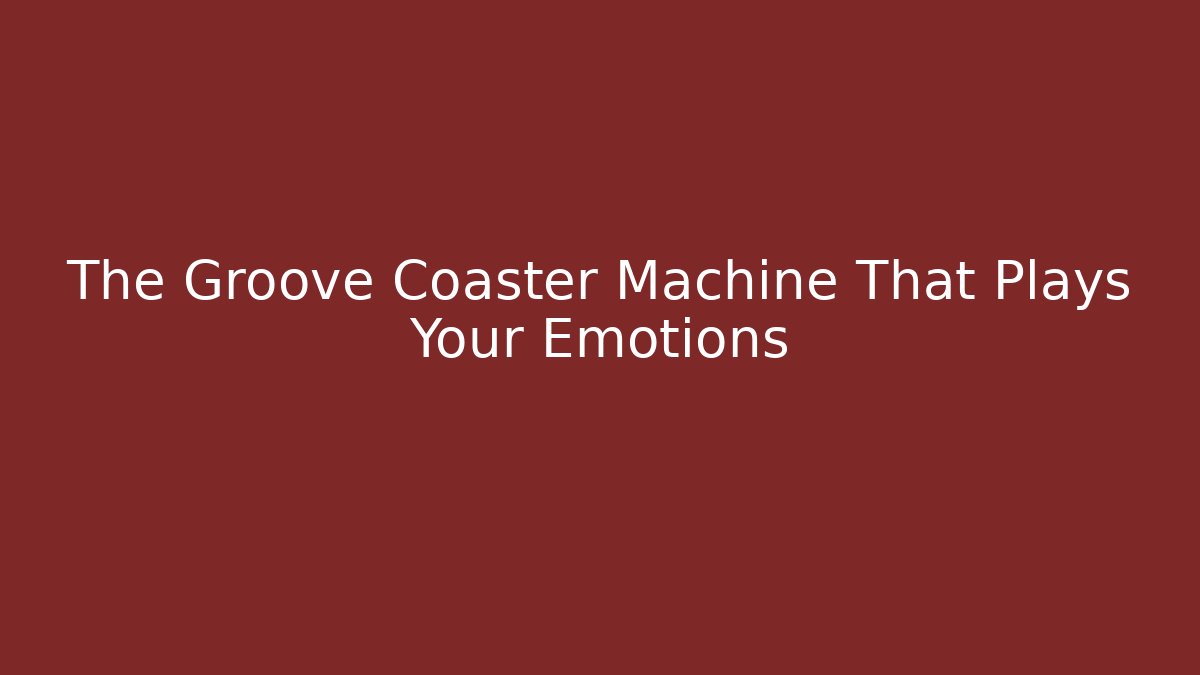 The Groove Coaster Machine That Plays Your Emotions