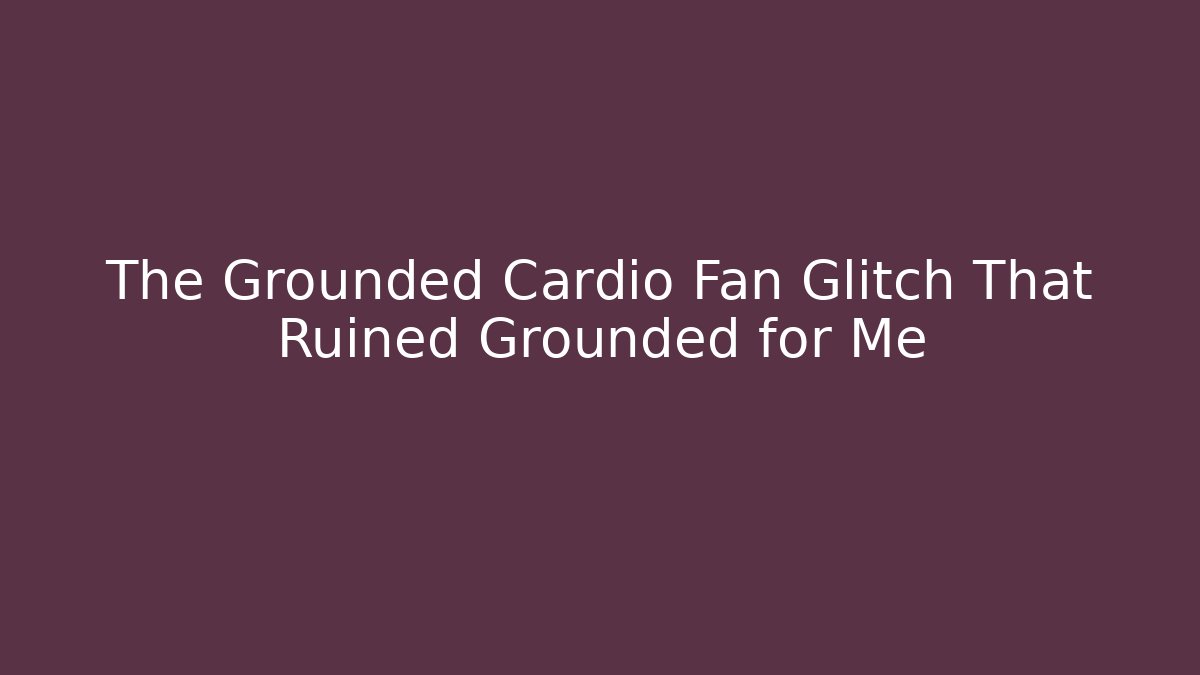 The Grounded Cardio Fan Glitch That Ruined Grounded for Me