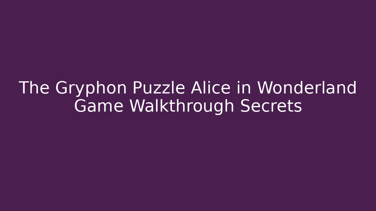 The Gryphon Puzzle Alice in Wonderland Game Walkthrough Secrets