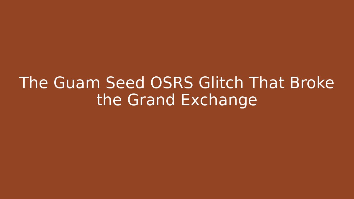 The Guam Seed OSRS Glitch That Broke the Grand Exchange