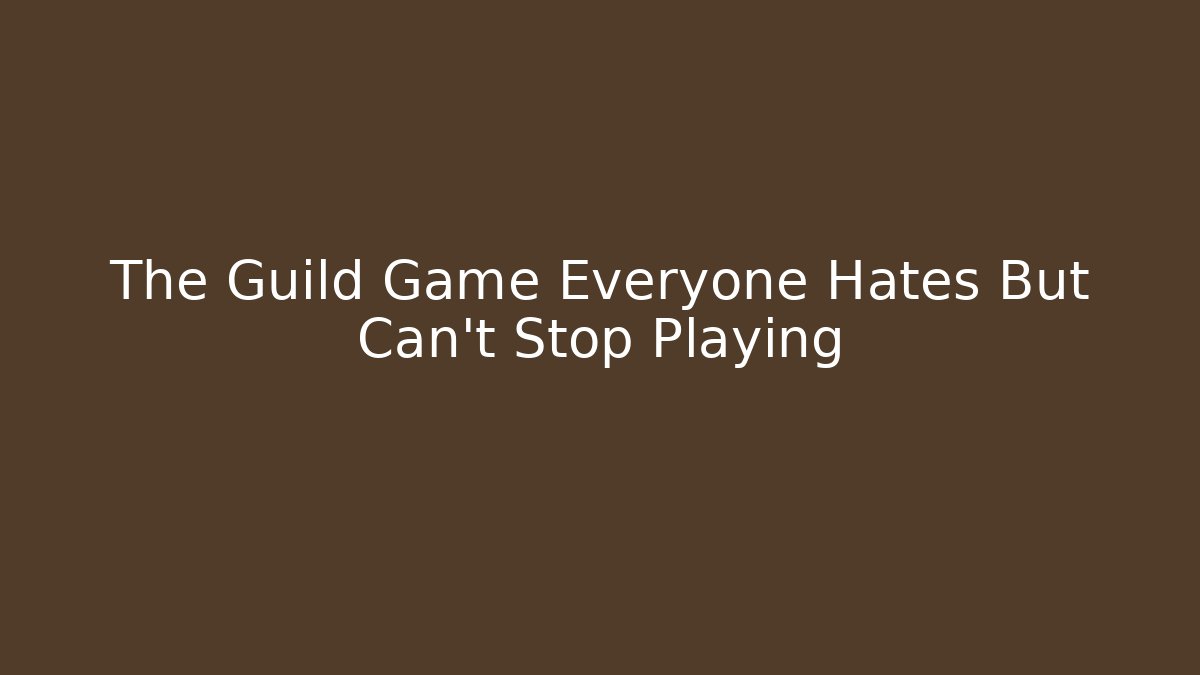 The Guild Game Everyone Hates But Can't Stop Playing