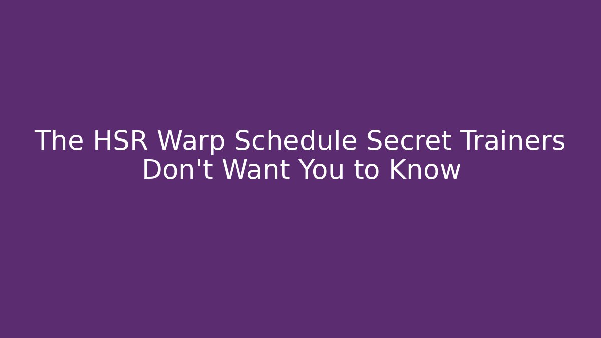 The HSR Warp Schedule Secret Trainers Don't Want You to Know