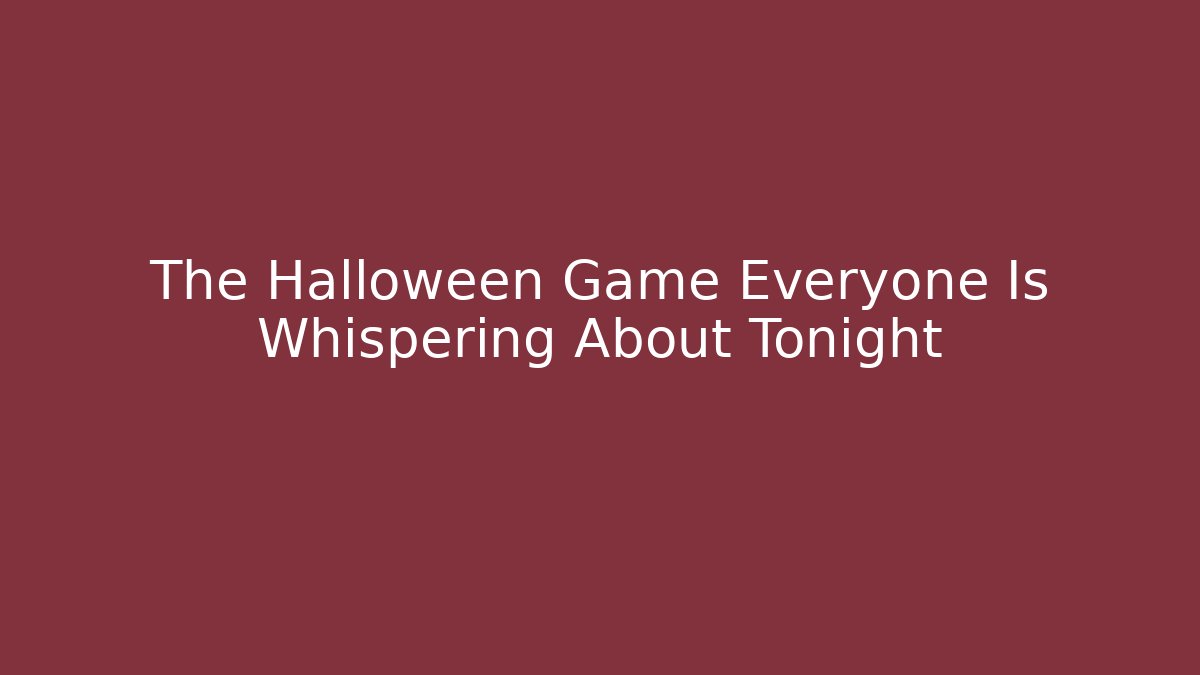 The Halloween Game Everyone Is Whispering About Tonight