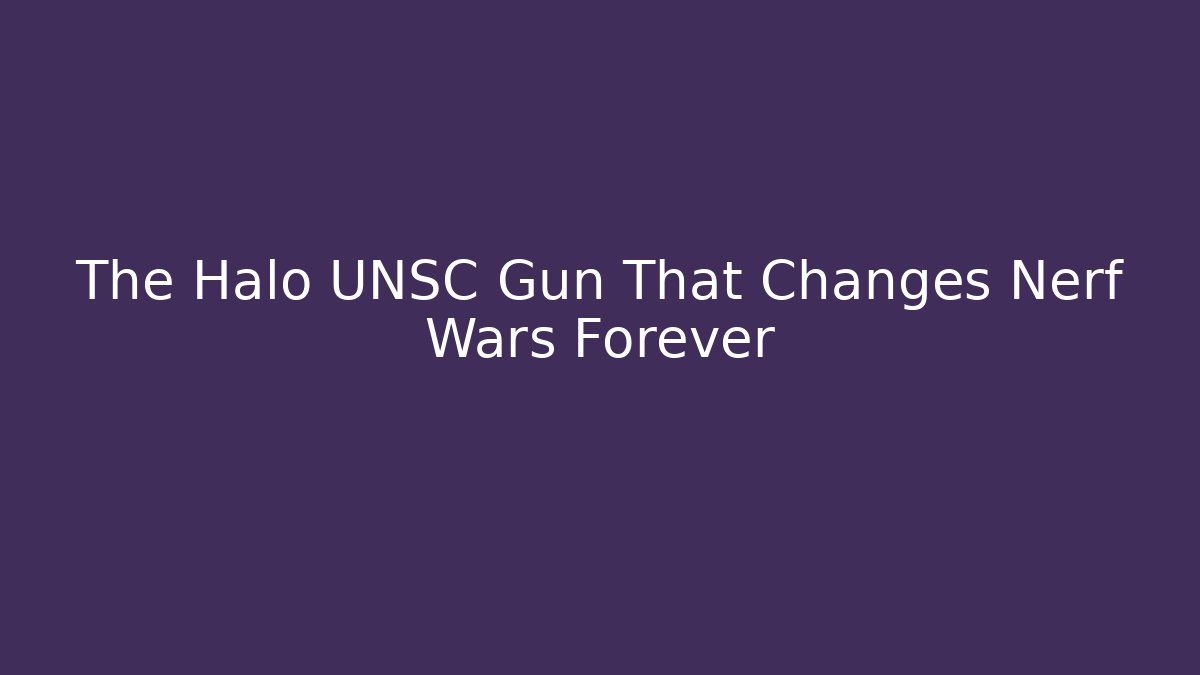 The Halo UNSC Gun That Changes Nerf Wars Forever