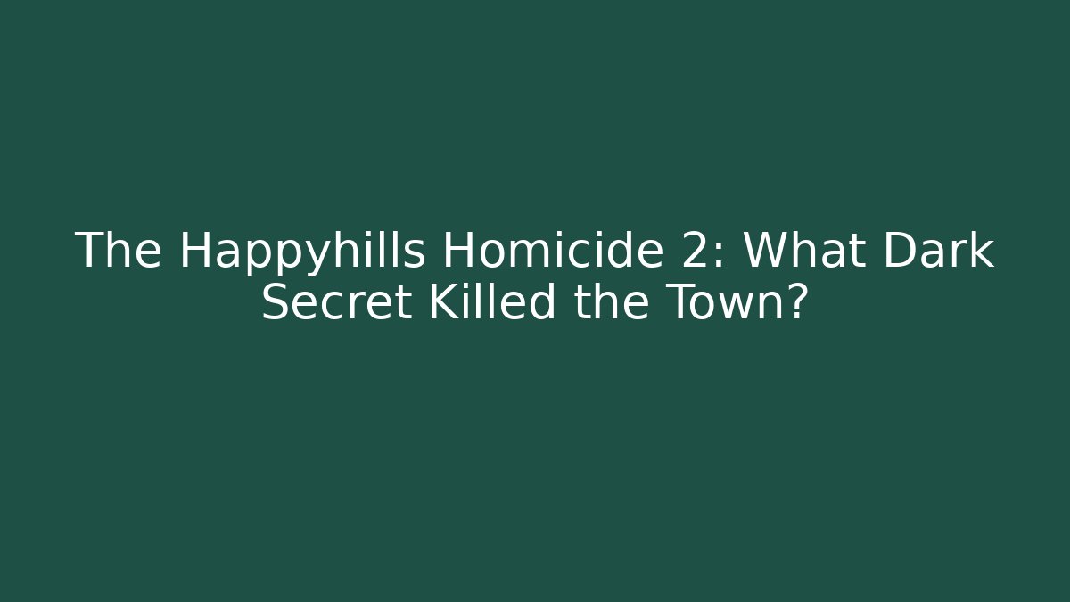 The Happyhills Homicide 2: What Dark Secret Killed the Town?