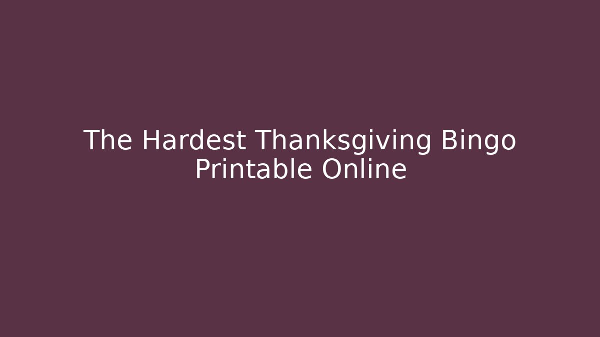 The Hardest Thanksgiving Bingo Printable Online