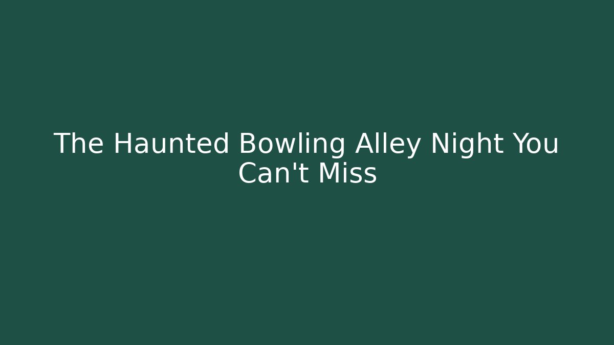 The Haunted Bowling Alley Night You Can't Miss