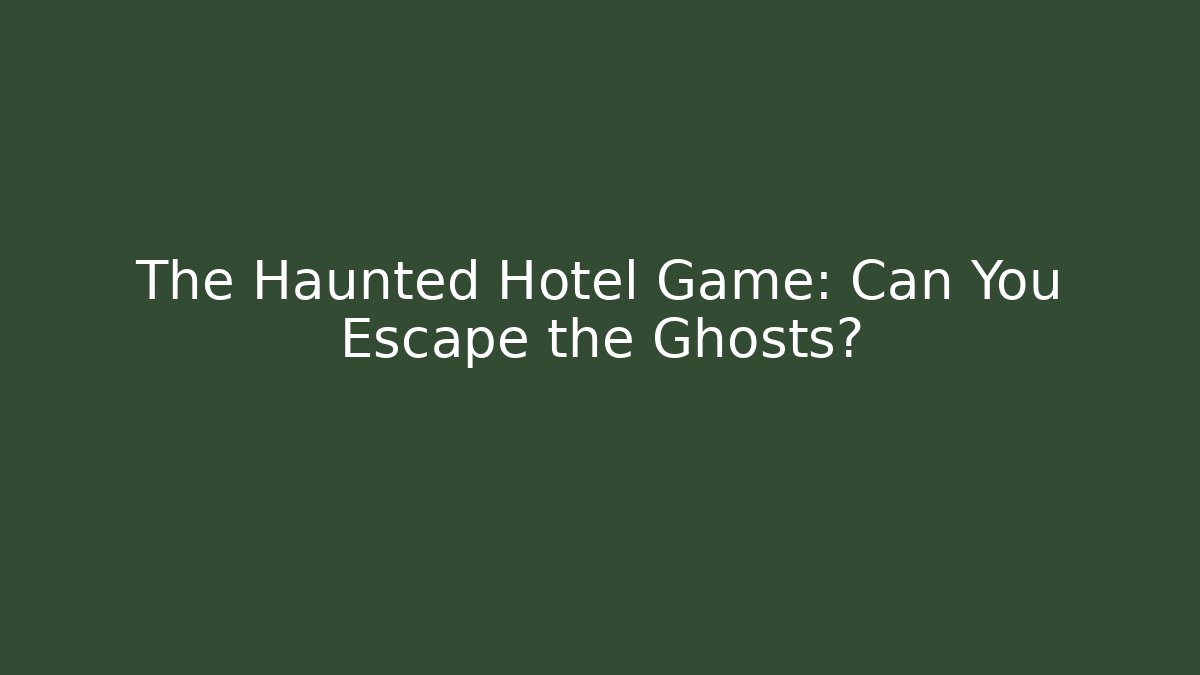 The Haunted Hotel Game: Can You Escape the Ghosts?