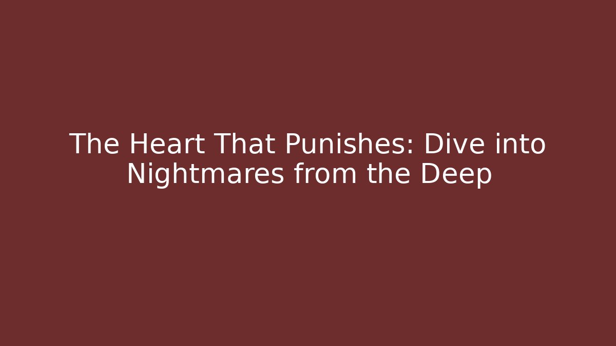 The Heart That Punishes: Dive into Nightmares from the Deep - Celivion